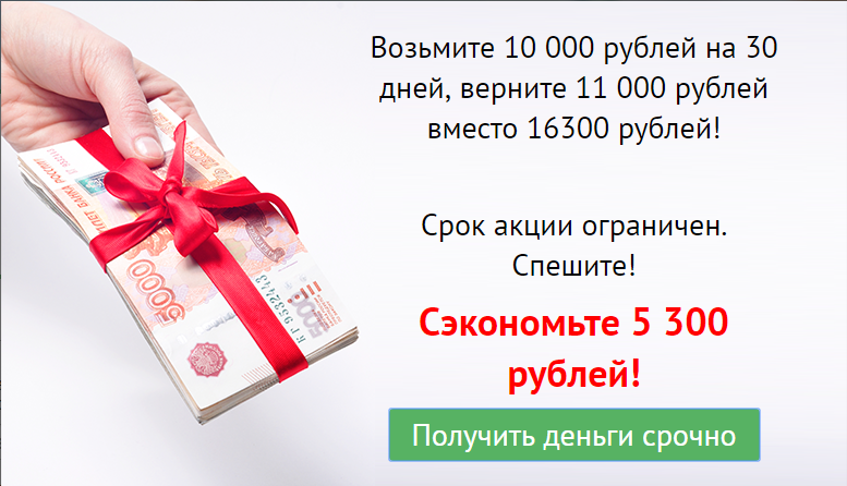 Возьмите 10 000 рублей на 30 дней, верните 11 000 рублей вместо 16300 рублей